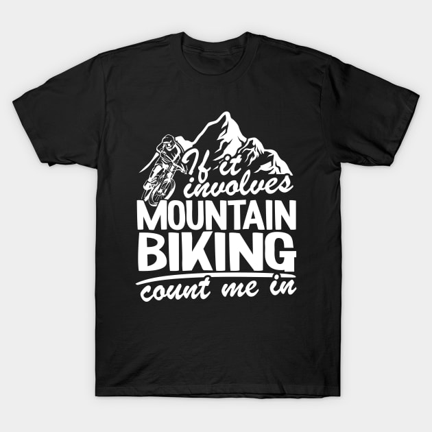 If It Involves Mountain Biking Count Me In MTB Quote Funny Gift T-Shirt by Kuehni